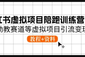 【2024.06.11】小红书虚拟项目陪跑训练营5期，幼教赛道等虚拟项目引流变现 (教程+资料)百度网盘免费下载-芽米宝库