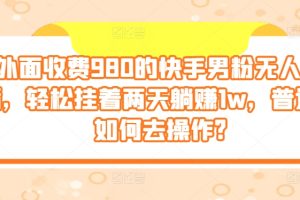 【2024.06.11】外面收费980的快手男粉无人直播，轻松挂着两天躺赚1w，普通人如何去操作?百度网盘免费下载-芽米宝库