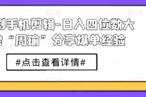 【2024.06.11】短剧手机剪辑-日入四位数大佬“周瑜”分享爆单经验百度网盘免费下载-芽米宝库