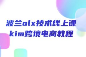【2024.06.11】波兰olx技术线上课，kim跨境电商教程百度网盘免费下载-芽米宝库