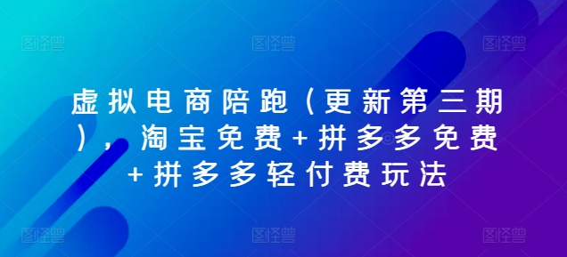 图片[1]-【2024.06.10】虚拟电商陪跑(更新第三期)，淘宝免费+拼多多免费+拼多多轻付费玩法百度网盘免费下载-芽米宝库