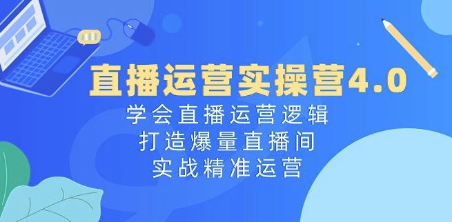 图片[1]-【2024.06.09】直播运营实操营4.0：学会直播运营逻辑，打造爆量直播间，实战精准运营百度网盘免费下载-芽米宝库