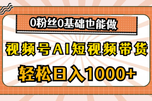 【2024.06.08】视频号AI短视频带货，轻松日入1000+，0粉丝0基础也能做百度网盘免费下载-芽米宝库