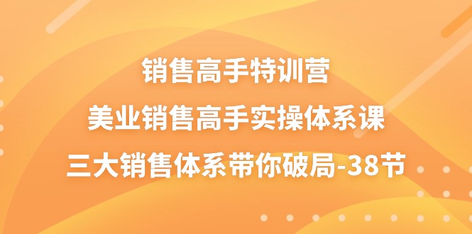 图片[1]-【2024.06.08】销售高手特训营，美业销售高手实操体系课，三大销售体系带你破局-38节百度网盘免费下载-芽米宝库