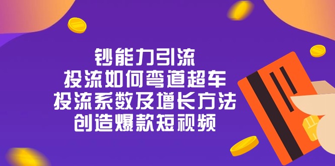 图片[1]-【2024.06.08】钞能力引流：投流弯道超车，投流系数及增长方法，创造爆款短视频-20节百度网盘免费下载-芽米宝库