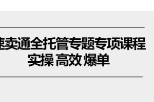 【2024.06.07】速卖通全托管专题专项课程，实操 高效 爆单（11节课）百度网盘免费下载-芽米宝库