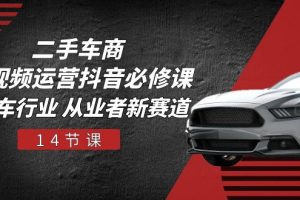 【2024.06.06】二手车商短视频运营抖音必修课，二手车行业 从业者新赛道（14节课）百度网盘免费下载-芽米宝库