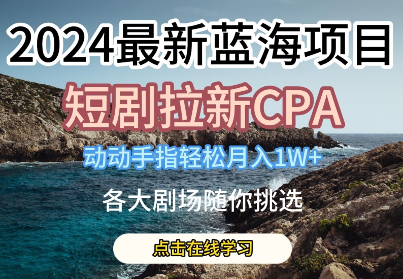 图片[1]-【2024.06.05】2024最新蓝海项目，短剧拉新CPA，动动手指轻松月入1W，全各大剧场随你挑选百度网盘免费下载-芽米宝库