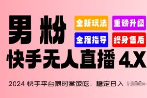 【2024.06.05】2024快手平台限时赏饭吃，稳定日入 1.5K+，男粉“快手无人直播 4.X”百度网盘免费下载-芽米宝库