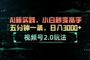 【2024.06.05】视频号2.0玩法-AI新实践，小白秒变高手五分钟一条，日入3000+百度网盘免费下载-芽米宝库