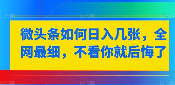 图片[1]-【2024.06.04】微头条如何日入几张，全网最细，不看你就后悔了百度网盘免费下载-芽米宝库