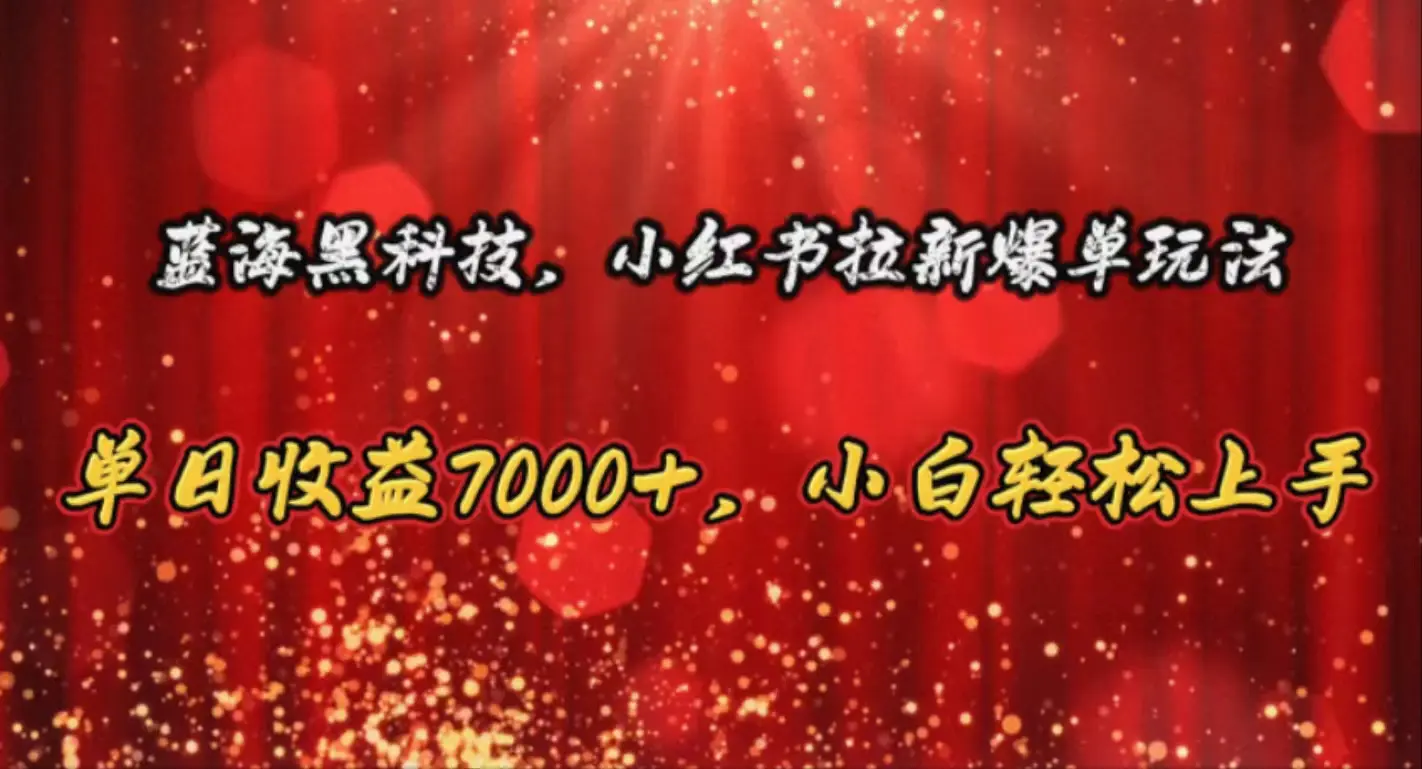 图片[1]-【2024.06.03】蓝海黑科技，小红书拉新爆单玩法，单日收益7000+，小白轻松上手百度网盘免费下载-芽米宝库