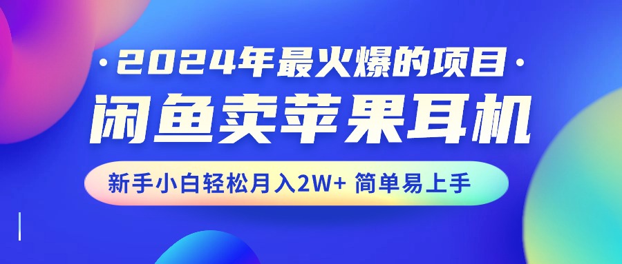 图片[1]-【2024.06.03】2024年最火爆的项目，闲鱼卖苹果耳机，新手小白轻松月入2W+简单易上手百度网盘免费下载-芽米宝库