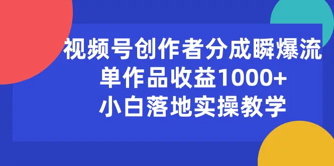 图片[1]-【2024.06.03】视频号创作者分成瞬爆流，单作品收益1000+，小白落地实操教学百度网盘免费下载-芽米宝库