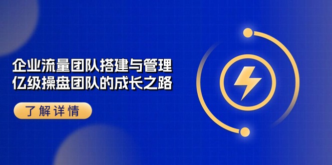图片[1]-【2024.06.02】企业流量团队-搭建与管理，亿级 操盘团队的成长之路（28节课）百度网盘免费下载-芽米宝库