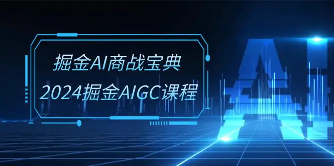 图片[1]-【2024.06.01】掘金AI商战宝典-系统班：2024掘金AIGC课程（30节视频课）百度网盘免费下载-芽米宝库