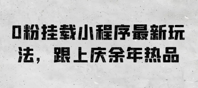 图片[1]-【2024.06.01】0粉挂载小程序最新玩法，跟上庆余年热品百度网盘免费下载-芽米宝库