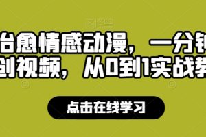 【2024.05.31】靠AI治愈情感动漫，一分钟一条原创视频，从0到1实战教学百度网盘免费下载-芽米宝库