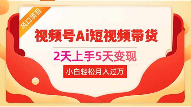 图片[1]-【2024.05.31】2天上手5天变现，视频号Ai短视频带货，0粉丝0基础，小白轻松月入过万百度网盘免费下载-芽米宝库