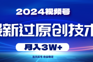 【2024.05.30】2024视频号最新过原创技术，当天起号，收益稳定，月入3W+百度网盘免费下载-芽米宝库