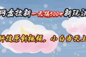 【2024.05.30】网盘拉新一天搞500新玩法，Ai科技原创视频，小白当天上手百度网盘免费下载-芽米宝库