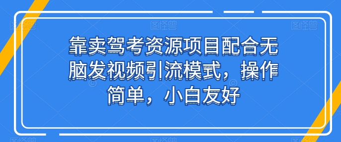 图片[1]-【2024.05.29】靠卖驾考资源项目配合无脑发视频引流模式，操作简单，小白友好百度网盘免费下载-芽米宝库