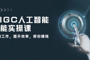 【2024.05.29】AIGC 人工智能全能实操课：用AI工作，提升效率，帮你赚钱（33节课）百度网盘免费下载-芽米宝库