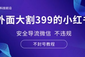 【2024.05.28】外面大割399的小红书安全导流微信 不违规 不封号教程百度网盘免费下载-芽米宝库