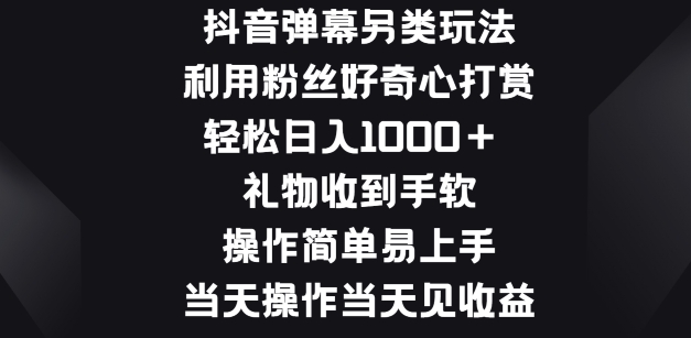 图片[1]-【2024.05.28】抖音弹幕另类玩法，利用粉丝好奇心打赏， 礼物收到手软，操作简单易上手百度网盘免费下载-芽米宝库