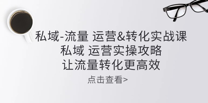 图片[1]-【2024.05.28】私域-流量 运营&转化实操课：私域 运营实操攻略 让流量转化更高效百度网盘免费下载-芽米宝库