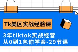 【2024.05.27】TK美区实战经验课程分享，3年tiktok实战经营，从0到1包你学会（29节课）百度网盘免费下载-芽米宝库