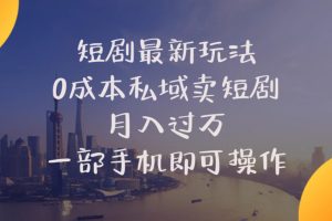 【2024.05.26】短剧最新玩法 0成本私域卖短剧 月入过万 一部手机即可操作百度网盘免费下载-芽米宝库