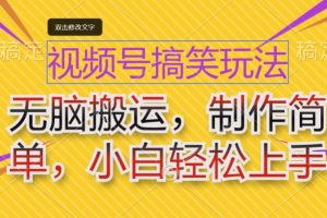 【2024.05.26】视频号搞笑玩法，无脑搬运，制作简单，小白轻松上手百度网盘免费下载-芽米宝库