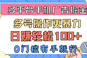 【2024.05.25】多平台手机广告掘， 多号操作更暴力，日赚轻松100+，0门槛有手就行百度网盘免费下载-芽米宝库