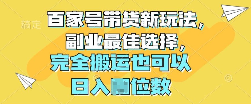 图片[1]-【2024.05.25】百家号带货新玩法，副业最佳选择，完全搬运也可以百度网盘免费下载-芽米宝库