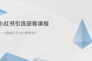 【2024.05.25】小红书引流获客课程：0基础日引100+精准客户百度网盘免费下载-芽米宝库