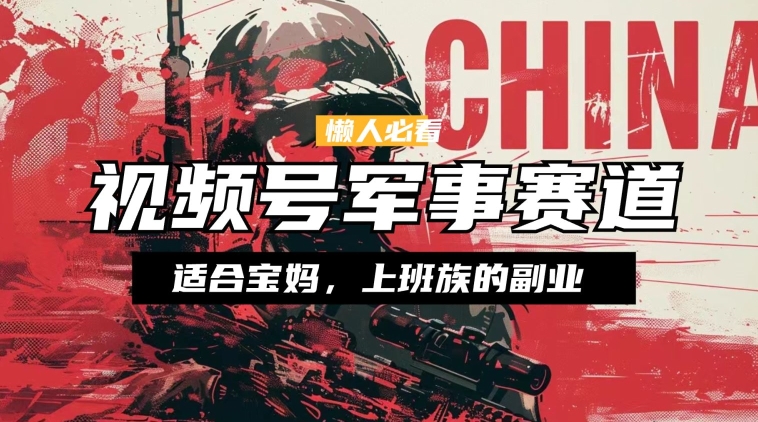 图片[1]-【2024.05.24】懒人必看 ，视频号军事赛道，混剪玩法，纯原创视频，手把手教你实操落地百度网盘免费下载-芽米宝库