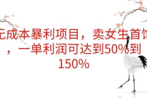 【2024.05.24】无成本暴利项目，卖女生首饰，一单利润可达到50%到150%百度网盘免费下载-芽米宝库