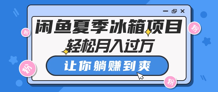 图片[1]-【2024.05.24】闲鱼夏季冰箱项目，轻松月入过万，让你躺赚到爽百度网盘免费下载-芽米宝库