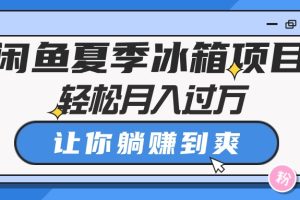 【2024.05.24】闲鱼夏季冰箱项目，轻松月入过万，让你躺赚到爽百度网盘免费下载-芽米宝库