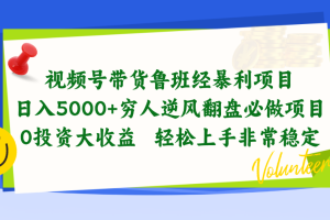 【2024.05.23】视频号带货鲁班经暴利项目，日入5000+，穷人逆风翻盘必做项目，0投资大收益百度网盘免费下载-芽米宝库