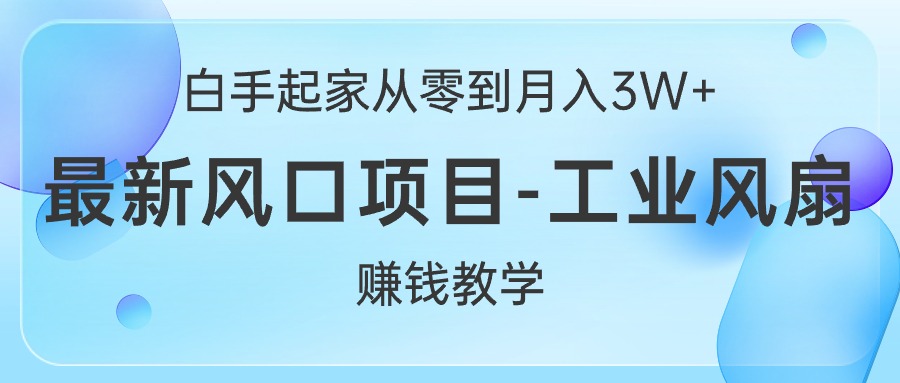 图片[1]-【2024.05.24】白手起家从零到月入3W+，最新风口项目-工业风扇赚钱教学百度网盘免费下载-芽米宝库