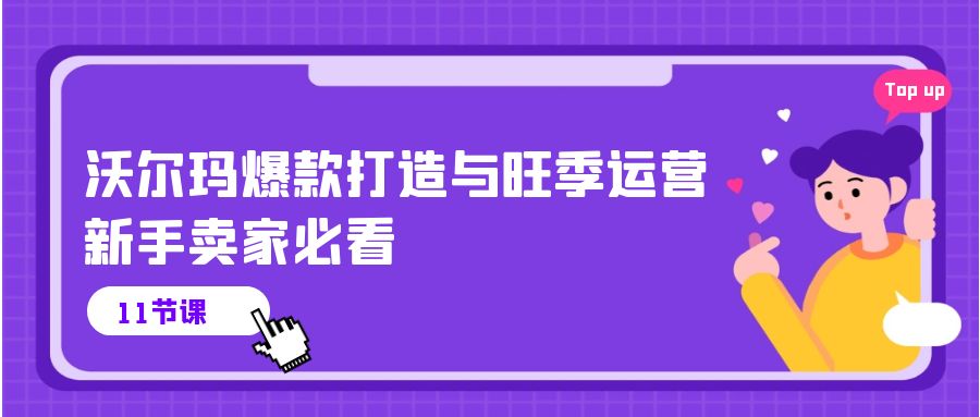 图片[1]-【2024.05.24】沃尔玛爆款打造与旺季运营，新手卖家必看（11节视频课）百度网盘免费下载-芽米宝库