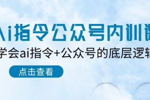【2024.05.23】Ai指令-公众号内训课：学会ai指令+公众号的底层逻辑（7节课）百度网盘免费下载-芽米宝库