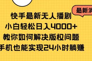 【2024.05.22】快手最新无人播剧，小白轻松日入4000+教你如何解决版权问题，手机也能实现24小时躺赚百度网盘免费下载-芽米宝库