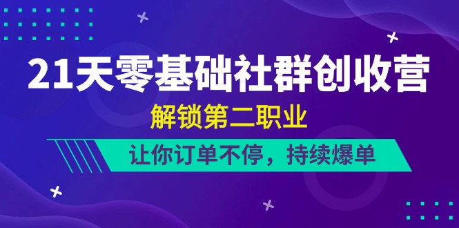 图片[1]-【2024.05.22】21天-零基础社群 创收营，解锁第二职业，让你订单不停，持续爆单（22节）百度网盘免费下载-芽米宝库
