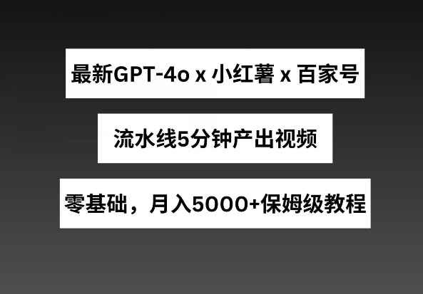 图片[1]-【2024.05.20】最新GPT4结合小红书商单+百家号，流水线5分钟产出视频，月入5000+百度网盘免费下载-芽米宝库