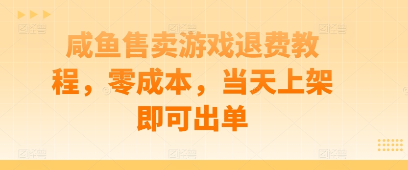 图片[1]-【2024.05.20】咸鱼售卖游戏退费教程，零成本，当天上架即可出单百度网盘免费下载-芽米宝库