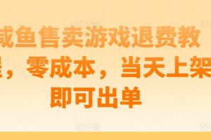 【2024.05.20】咸鱼售卖游戏退费教程，零成本，当天上架即可出单百度网盘免费下载-芽米宝库