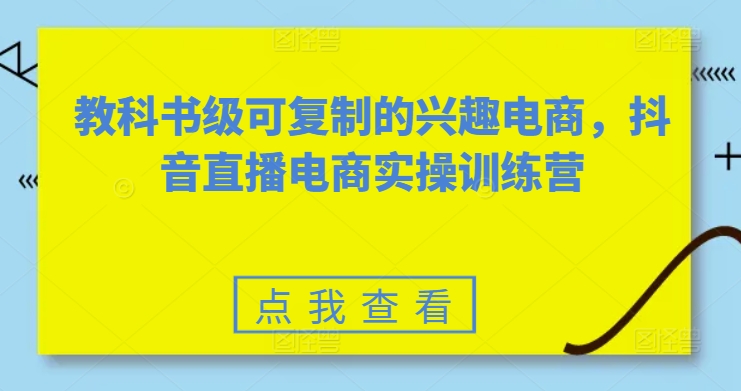 图片[1]-【2024.05.19】教科书级可复制的兴趣电商，抖音直播电商实操训练营百度网盘免费下载-芽米宝库